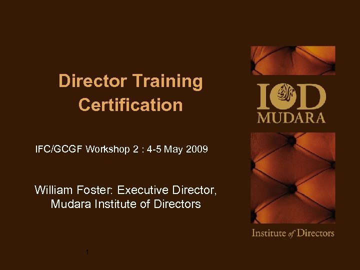 Director Training Certification IFC/GCGF Workshop 2 : 4 -5 May 2009 William Foster: Executive