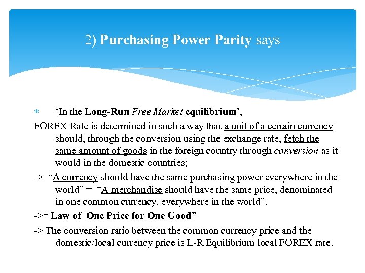 2) Purchasing Power Parity says ‘In the Long-Run Free Market equilibrium’, FOREX Rate is