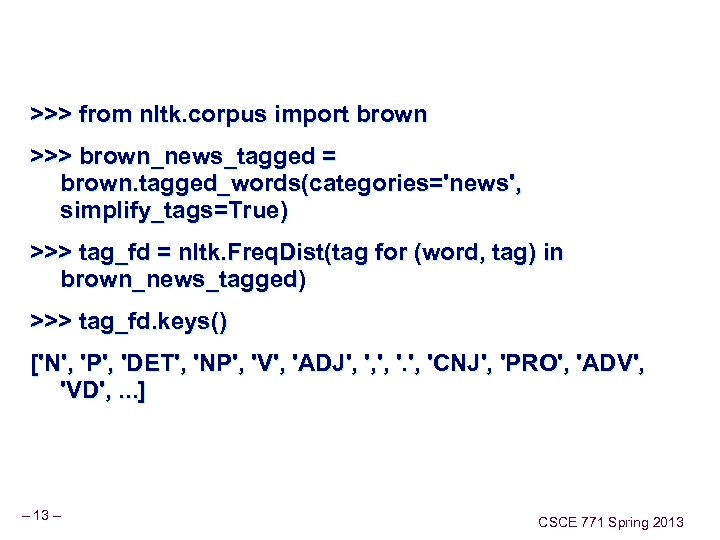 >>> from nltk. corpus import brown >>> brown_news_tagged = brown. tagged_words(categories='news', simplify_tags=True) >>> tag_fd