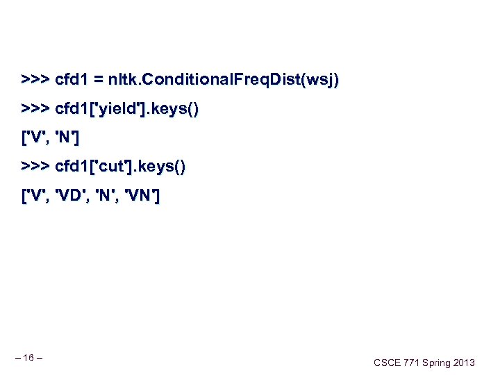 >>> cfd 1 = nltk. Conditional. Freq. Dist(wsj) >>> cfd 1['yield']. keys() ['V', 'N']