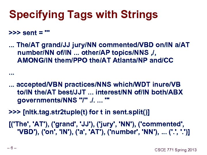 Specifying Tags with Strings >>> sent = '''. . . The/AT grand/JJ jury/NN commented/VBD