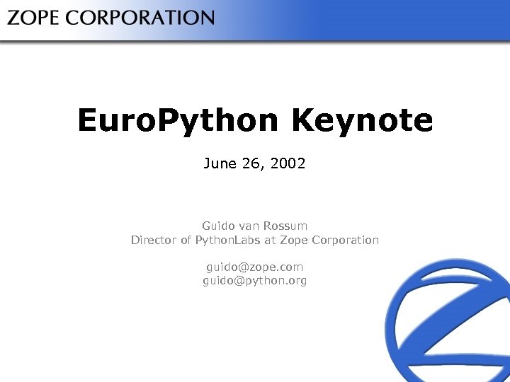 Euro. Python Keynote June 26, 2002 Guido van Rossum Director of Python. Labs at