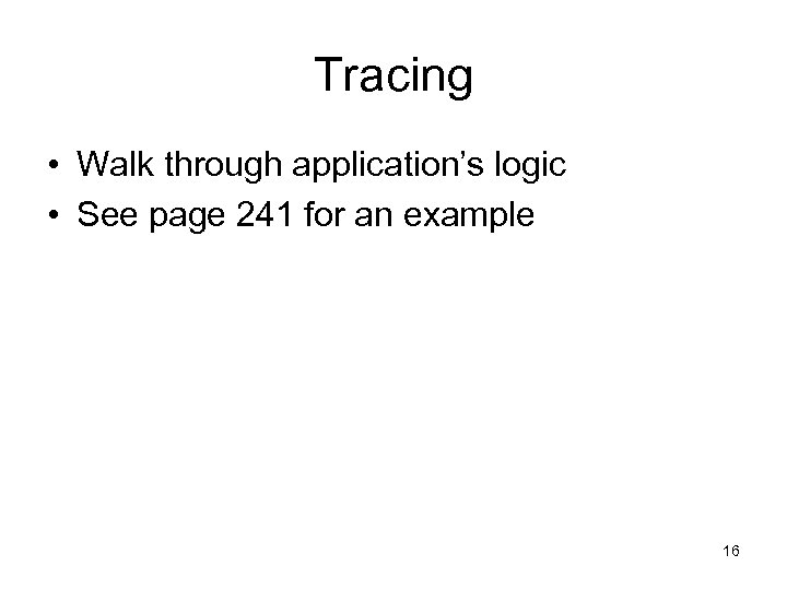 Tracing • Walk through application’s logic • See page 241 for an example 16