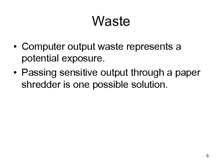 Waste • Computer output waste represents a potential exposure. • Passing sensitive output through