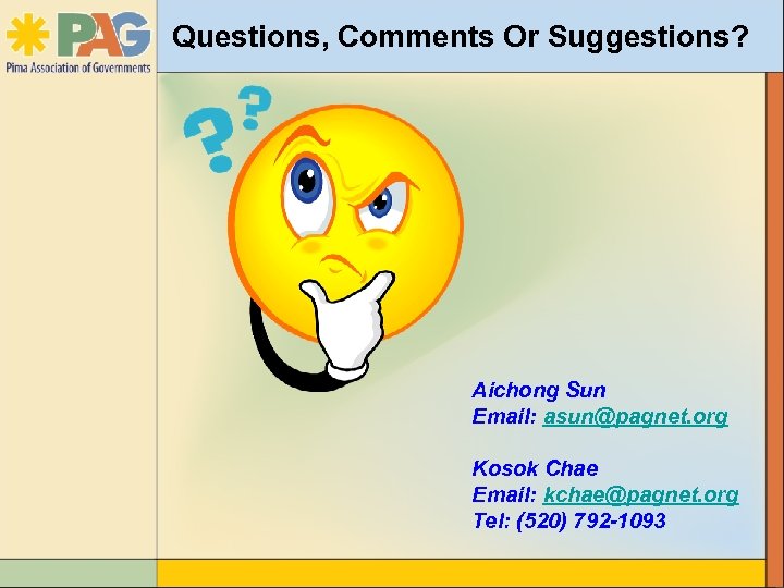 Questions, Comments Or Suggestions? Aichong Sun Email: asun@pagnet. org Kosok Chae Email: kchae@pagnet. org