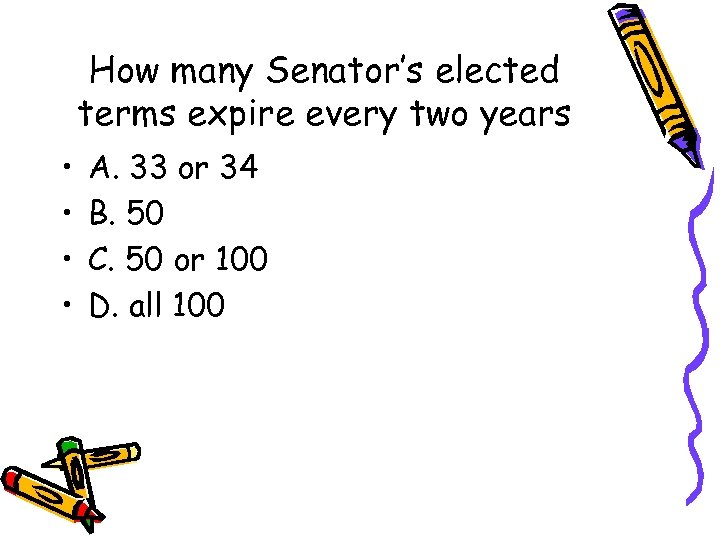 How many Senator’s elected terms expire every two years • • A. 33 or