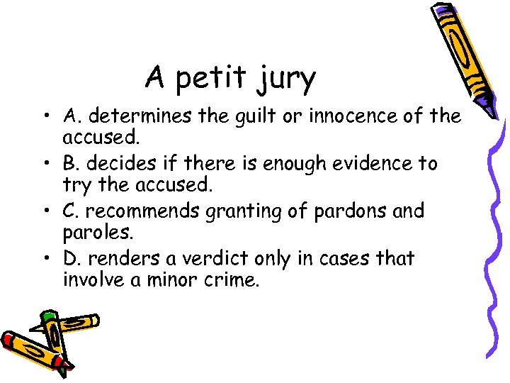 A petit jury • A. determines the guilt or innocence of the accused. •