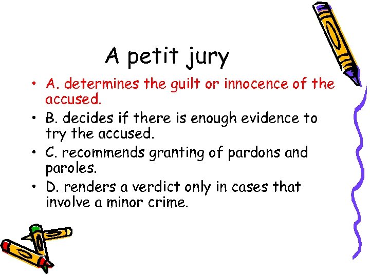 A petit jury • A. determines the guilt or innocence of the accused. •