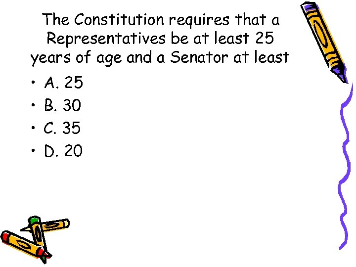 The Constitution requires that a Representatives be at least 25 years of age and