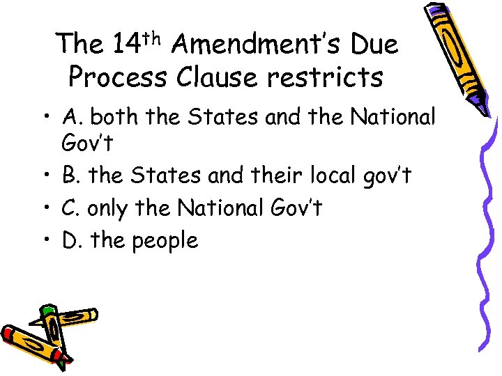 The 14 th Amendment’s Due Process Clause restricts • A. both the States and