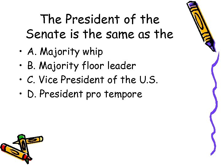 The President of the Senate is the same as the • • A. Majority