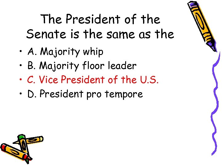 The President of the Senate is the same as the • • A. Majority