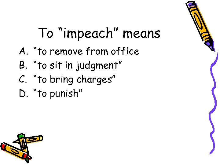 To “impeach” means A. B. C. D. “to remove from office “to sit in