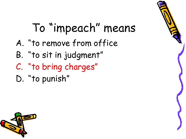 To “impeach” means A. B. C. D. “to remove from office “to sit in