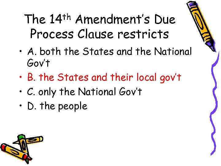 The 14 th Amendment’s Due Process Clause restricts • A. both the States and