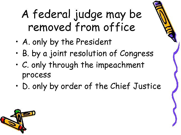 A federal judge may be removed from office • A. only by the President