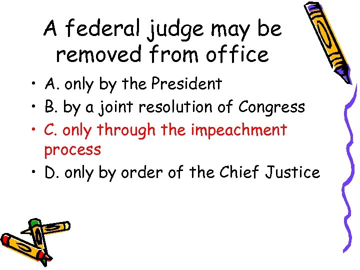 A federal judge may be removed from office • A. only by the President