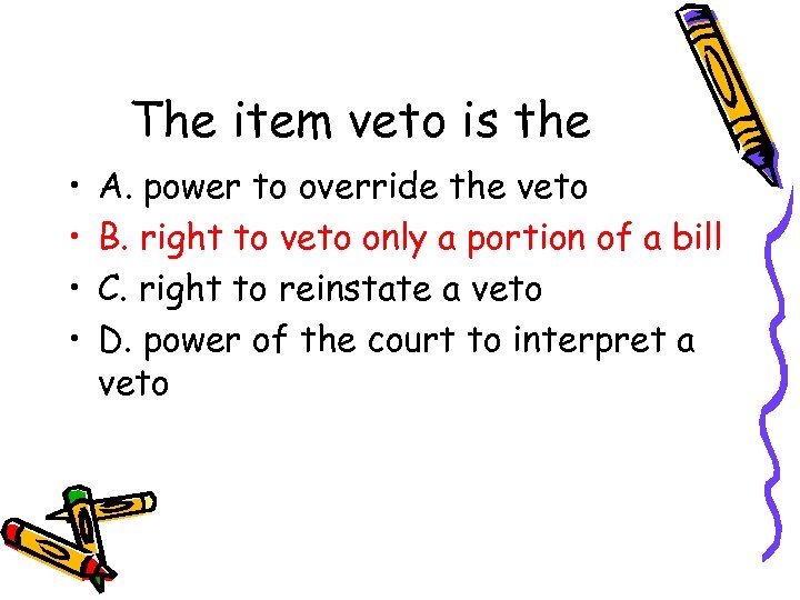 The item veto is the • • A. power to override the veto B.