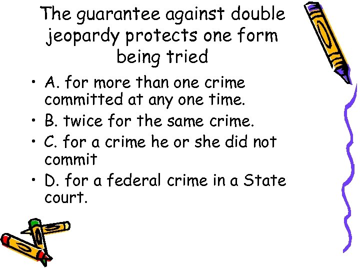 The guarantee against double jeopardy protects one form being tried • A. for more