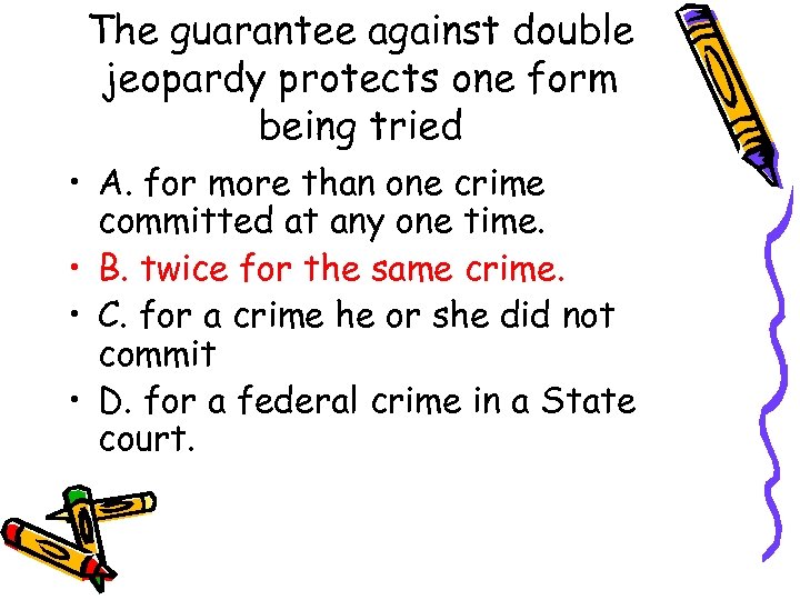 The guarantee against double jeopardy protects one form being tried • A. for more