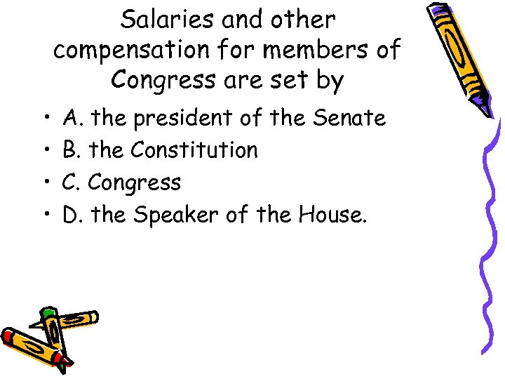 Salaries and other compensation for members of Congress are set by • • A.