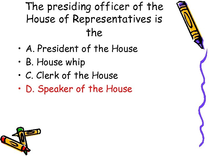 The presiding officer of the House of Representatives is the • • A. President