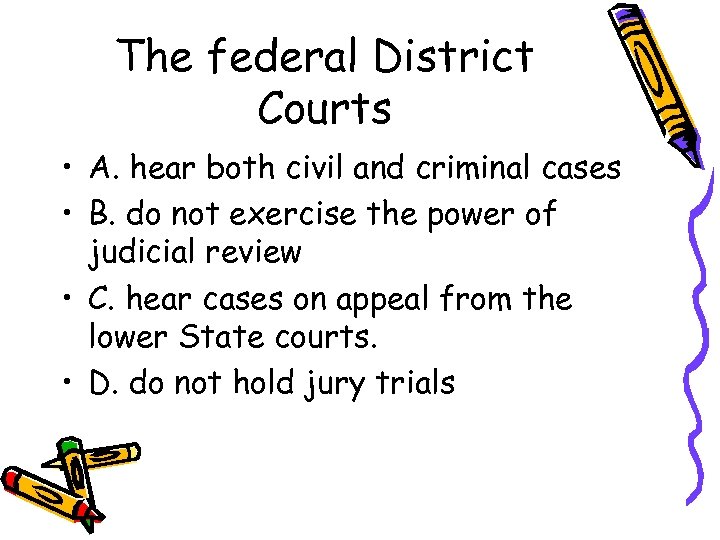 The federal District Courts • A. hear both civil and criminal cases • B.