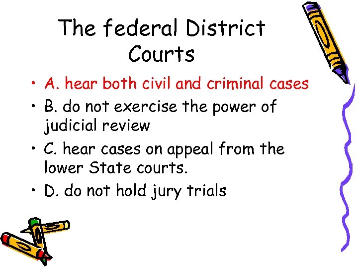 The federal District Courts • A. hear both civil and criminal cases • B.