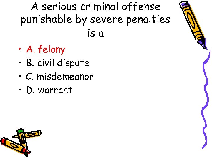 A serious criminal offense punishable by severe penalties is a • • A. felony