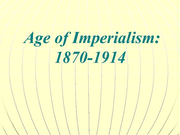  Age of Imperialism: 1870 -1914 