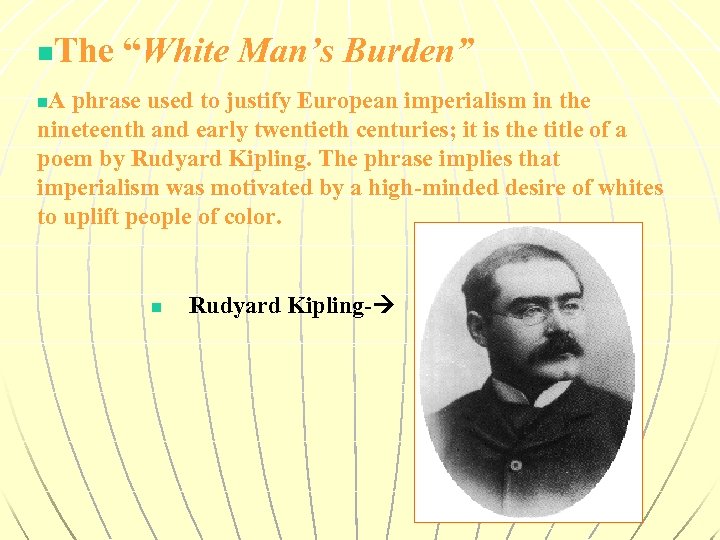 The “White Man’s Burden” n A phrase used to justify European imperialism in the