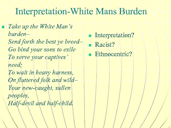 Interpretation-White Mans Burden n Take up the White Man’s burden– Send forth the best