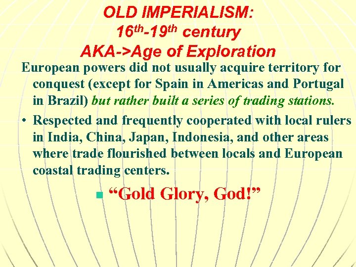 OLD IMPERIALISM: 16 th-19 th century AKA->Age of Exploration European powers did not usually