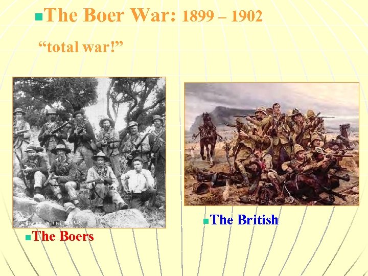 The Boer War: 1899 – 1902 n “total war!” The British n The Boers