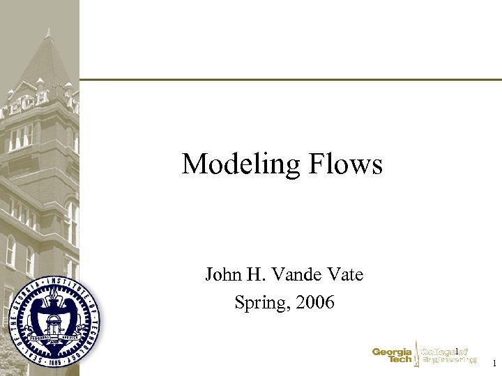 Modeling Flows John H. Vande Vate Spring, 2006 1 1 
