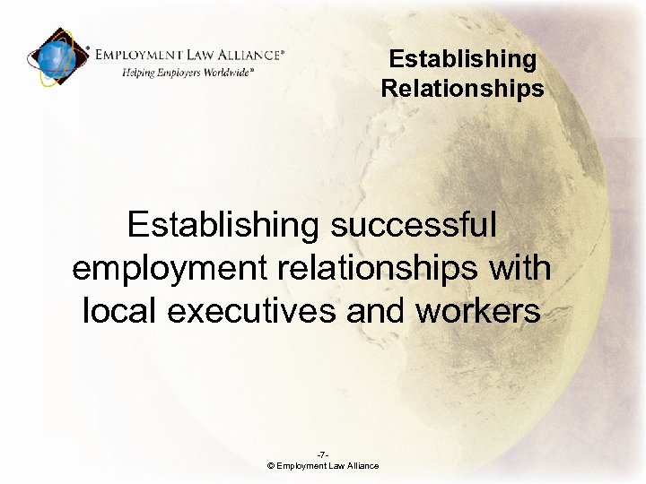 Establishing Relationships Establishing successful employment relationships with local executives and workers -7© Employment Law