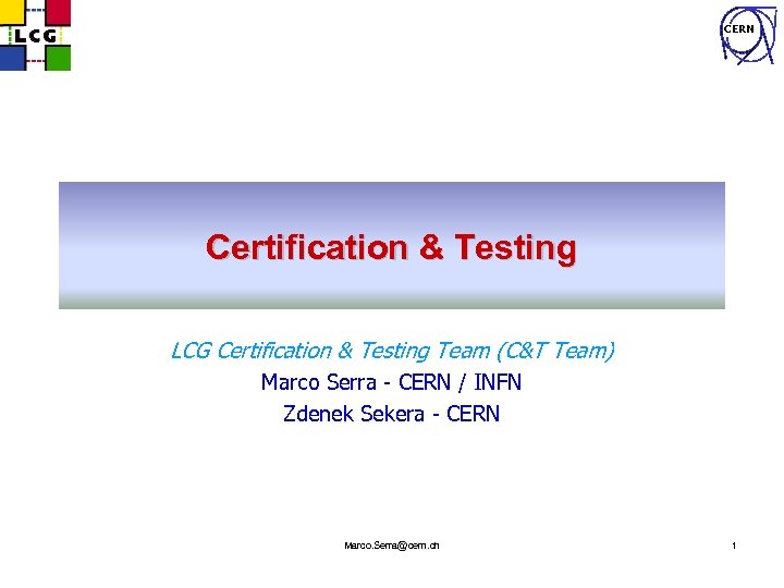 CERN Certification & Testing LCG Certification & Testing Team (C&T Team) Marco Serra -