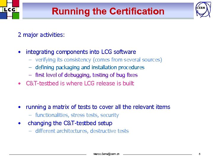 Running the Certification CERN 2 major activities: • integrating components into LCG software –
