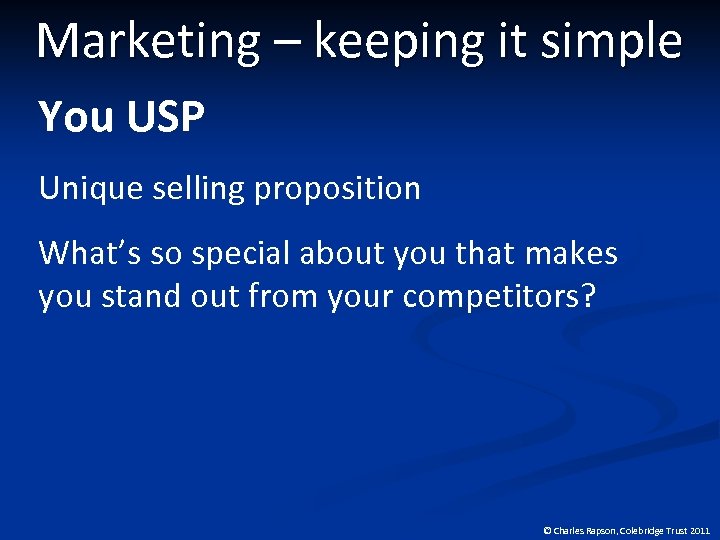 Marketing – keeping it simple You USP Unique selling proposition What’s so special about