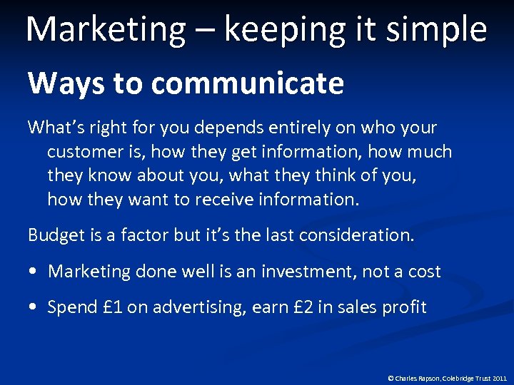 Marketing – keeping it simple Ways to communicate What’s right for you depends entirely