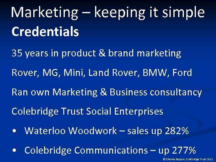 Marketing – keeping it simple Credentials 35 years in product & brand marketing Rover,