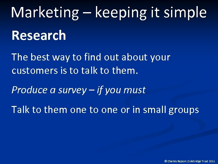 Marketing – keeping it simple Research The best way to find out about your