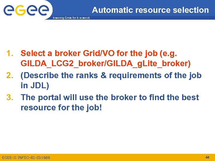 Automatic resource selection Enabling Grids for E-scienc. E 1. Select a broker Grid/VO for