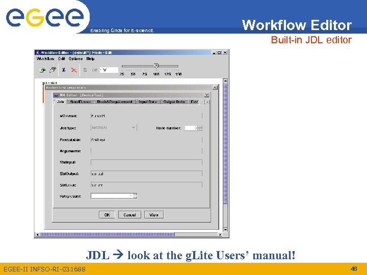 Enabling Grids for E-scienc. E Workflow Editor Built-in JDL editor JDL look at the