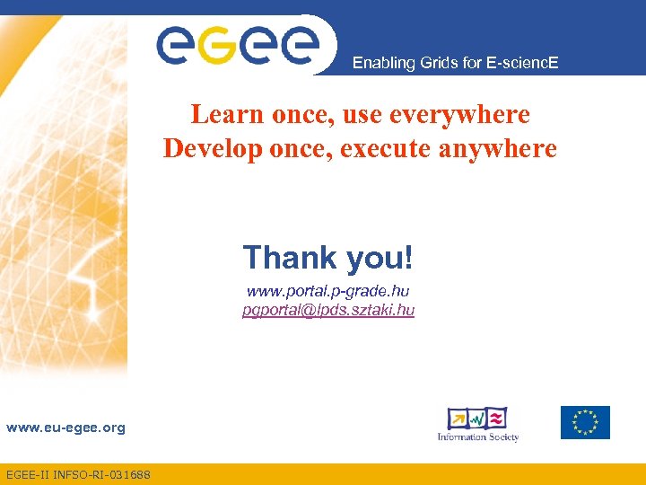 Enabling Grids for E-scienc. E Learn once, use everywhere Develop once, execute anywhere Thank