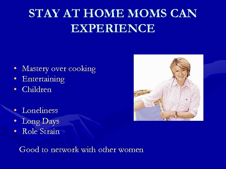 STAY AT HOME MOMS CAN EXPERIENCE • Mastery over cooking • Entertaining • Children