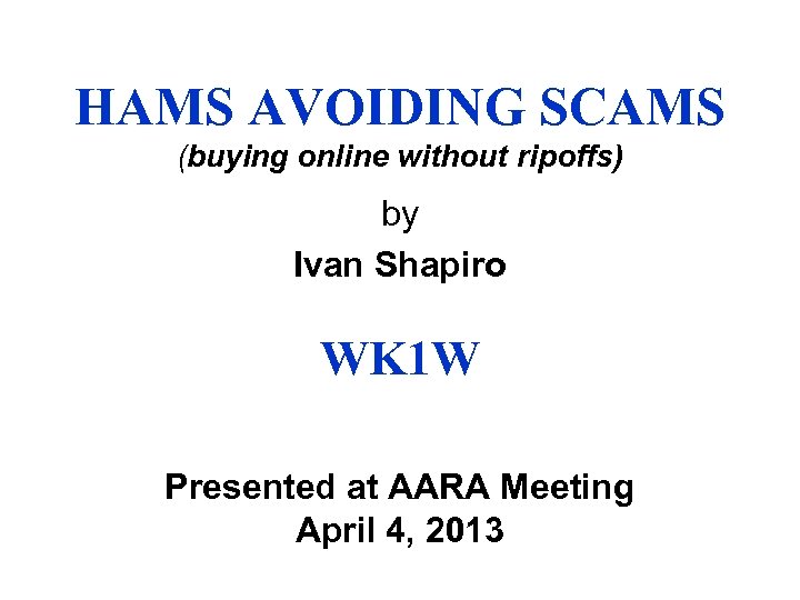 HAMS AVOIDING SCAMS (buying online without ripoffs) by Ivan Shapiro WK 1 W Presented