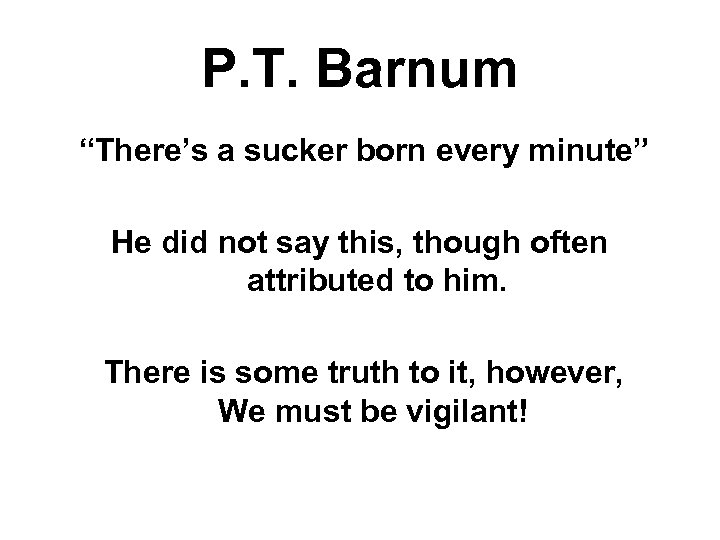 P. T. Barnum “There’s a sucker born every minute” He did not say this,