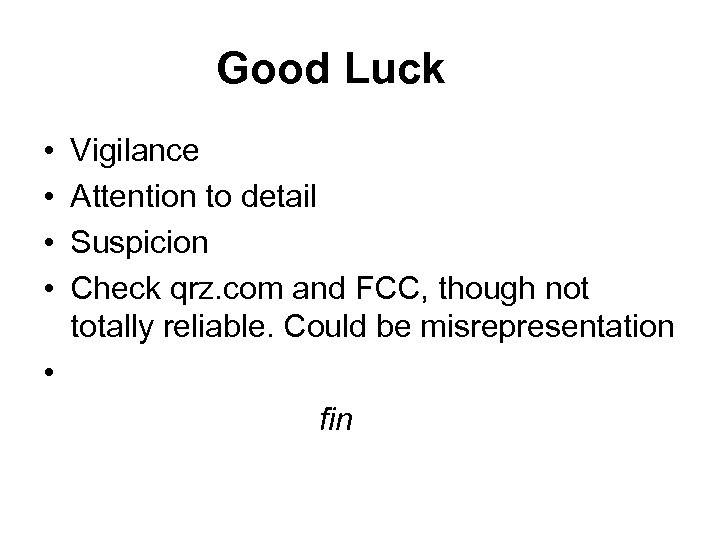 Good Luck • • Vigilance Attention to detail Suspicion Check qrz. com and FCC,