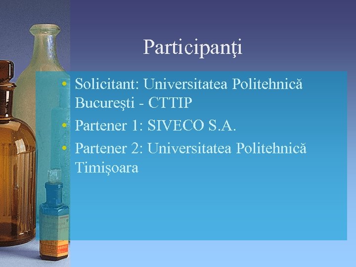 Participanţi • Solicitant: Universitatea Politehnică Bucureşti - CTTIP • Partener 1: SIVECO S. A.